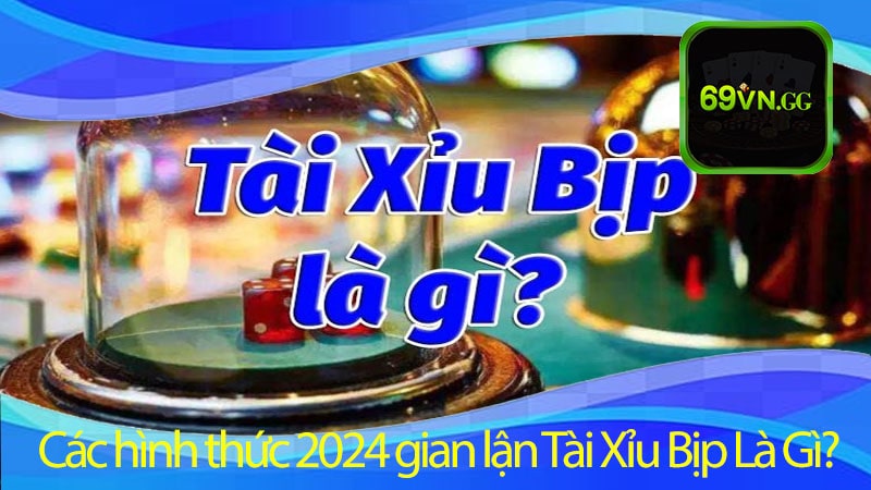 Các hình thức 2024 gian lận Tài Xỉu Bịp Là Gì?